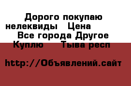 Дорого покупаю нелеквиды › Цена ­ 50 000 - Все города Другое » Куплю   . Тыва респ.